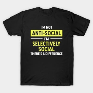 I'm Not Anti-Social I'm Selectively Social There's a Difference Funny T-Shirt